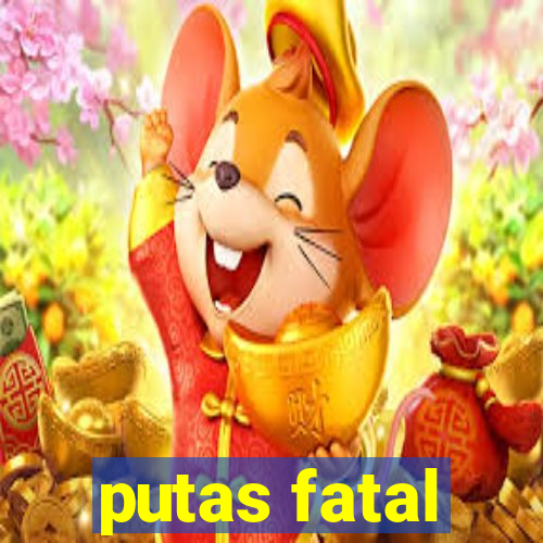 putas fatal